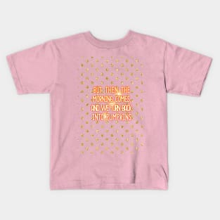 But then the morning comes, and we turn back into pumpkins Kids T-Shirt